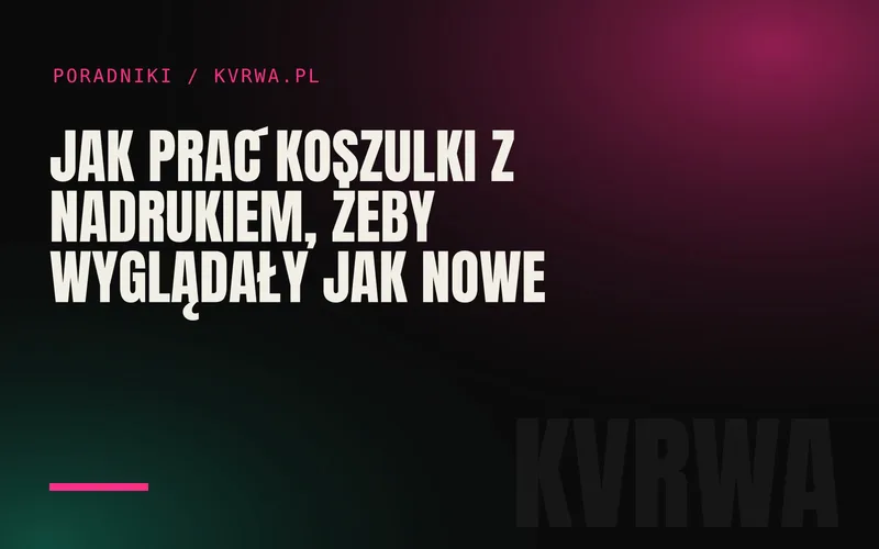 Jak prać koszulki z nadrukiem, żeby wyglądały jak nowe — okładka wpisu na blogu KVRWA