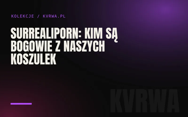 Surrealiporn: kim są bogowie z naszych koszulek — okładka wpisu na blogu KVRWA