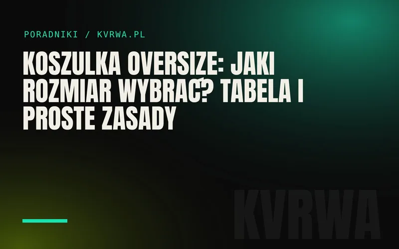 Koszulka oversize: jaki rozmiar wybrać? Tabela i proste zasady — okładka wpisu na blogu KVRWA