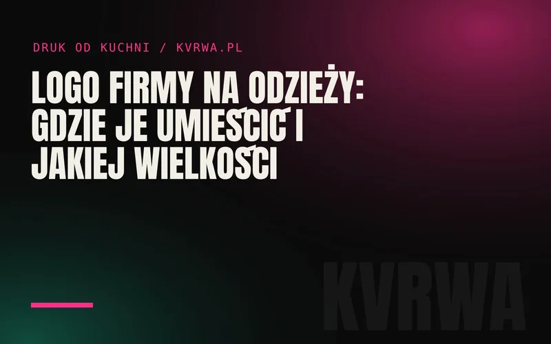 Logo firmy na odzieży: gdzie je umieścić i jakiej wielkości — okładka wpisu na blogu KVRWA