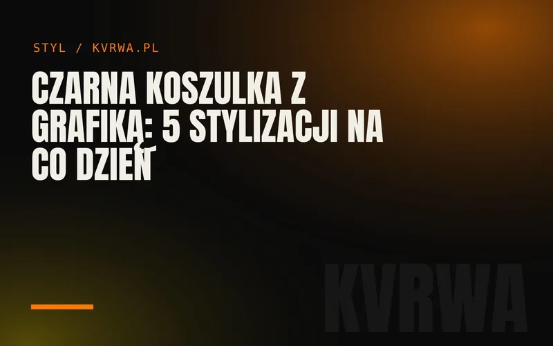 Czarna koszulka z grafiką: 5 stylizacji na co dzień — okładka wpisu na blogu KVRWA