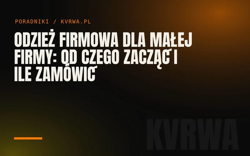 Odzież firmowa dla małej firmy: od czego zacząć i ile zamówić — okładka wpisu na blogu KVRWA