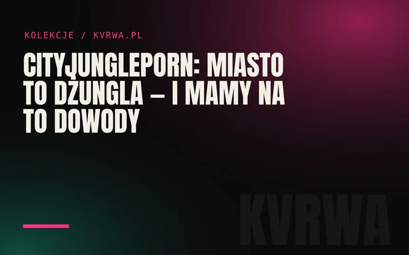 CityJungleporn: miasto to dżungla — i mamy na to dowody — okładka wpisu na blogu KVRWA