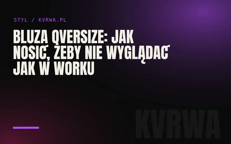 Bluza oversize: jak nosić, żeby nie wyglądać jak w worku — okładka wpisu na blogu KVRWA