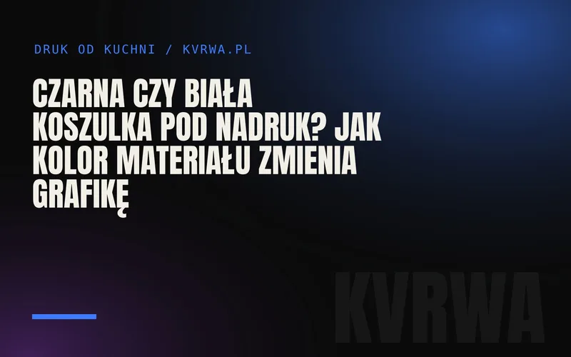Czarna czy biała koszulka pod nadruk? Jak kolor materiału zmienia grafikę — okładka wpisu na blogu KVRWA