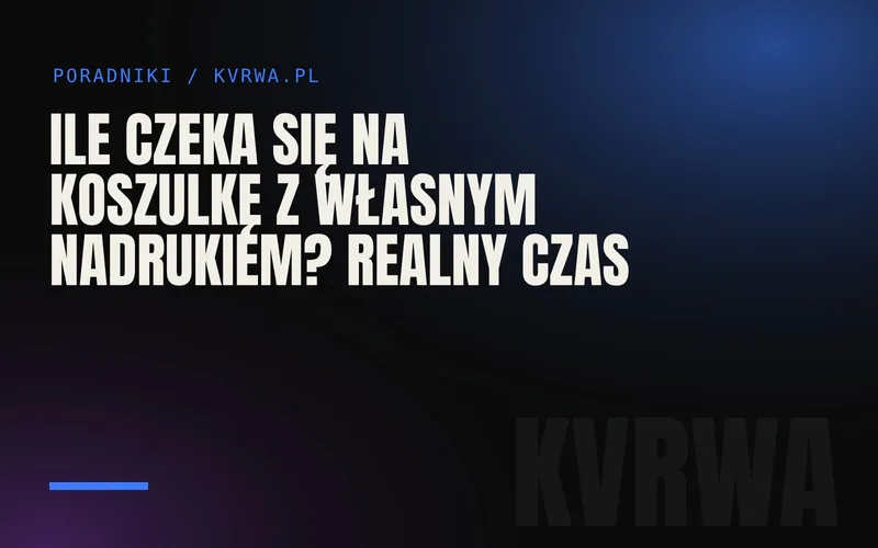 Ile czeka się na koszulkę z własnym nadrukiem? Realny czas — okładka wpisu na blogu KVRWA