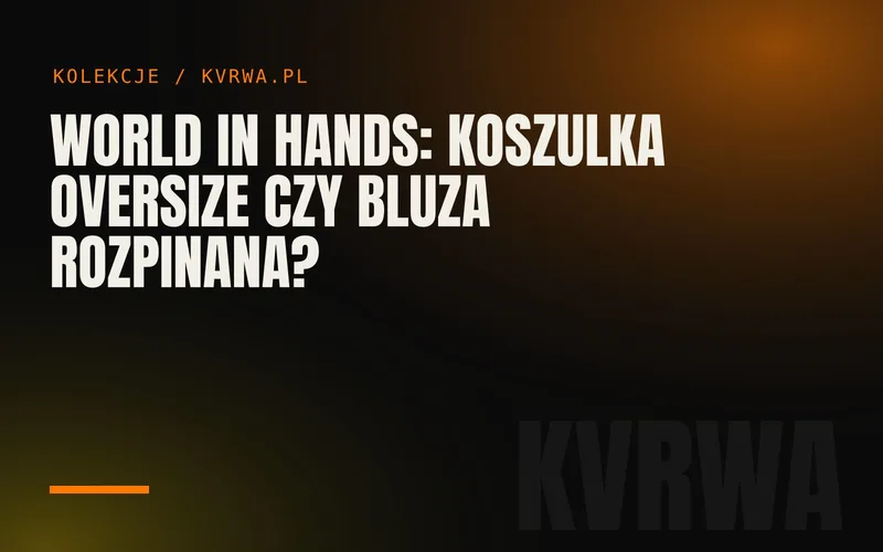 World in Hands: koszulka oversize czy bluza rozpinana? — okładka wpisu na blogu KVRWA