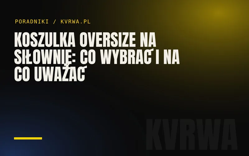 Koszulka oversize na siłownię: co wybrać i na co uważać — okładka wpisu na blogu KVRWA